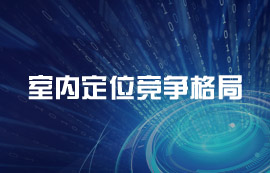 室內(nèi)定位競爭格局：四大梯隊(duì)，你更看好誰？