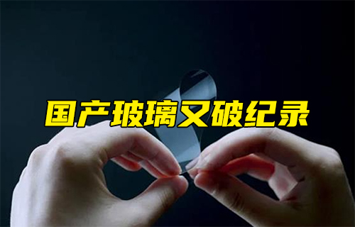 【科普視頻】國產(chǎn)玻璃又破紀錄！