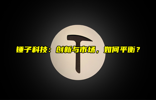 【科普視頻】錘子科技：創(chuàng)新與市場(chǎng)，如何平衡？