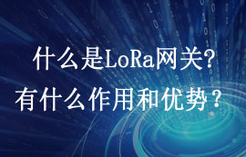 LoRa網(wǎng)關技術特點及l(fā)ora網(wǎng)關模塊的物聯(lián)網(wǎng)應用簡介