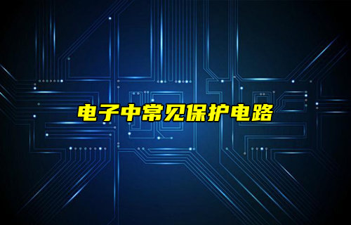 【物聯(lián)科普】電子元器件中常見(jiàn)保護(hù)電路圖詳解