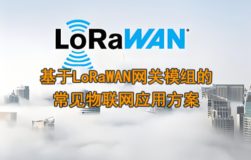 基于LoRaWAN網(wǎng)關(guān)模組的常見物聯(lián)網(wǎng)應用方案
