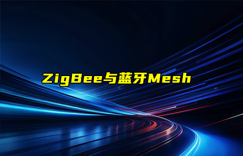 【物聯科普】智能家居領域中ZigBee與藍牙Mesh