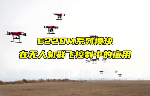 E220-M系列l(wèi)ora模塊在無人機群飛控制中的應(yīng)用詳解