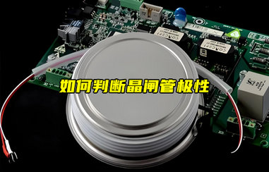 【物聯(lián)科普】如何判斷晶閘管極性？