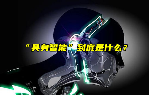 【物聯(lián)科普】火爆科技圈的“具身智能”到底是什么？